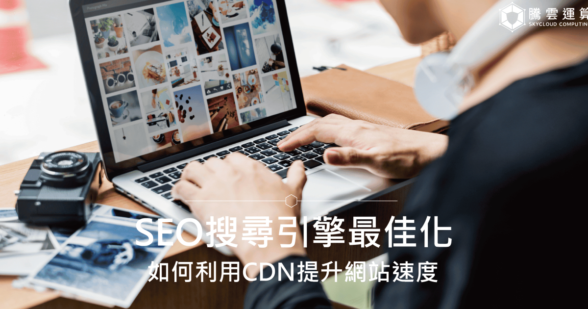 SEO搜寻引擎最佳化｜如何利用CDN提升网站速度？