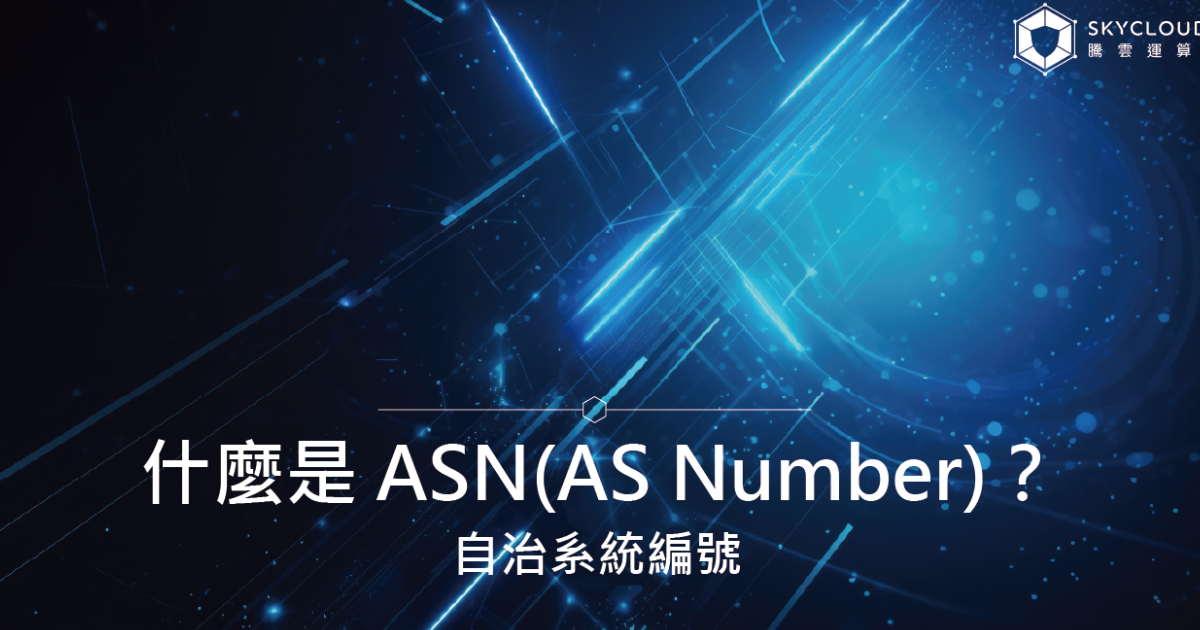 什麼是 ASN(AS Number)?自治系統編號的定義、原理與在網際網路中的角色解析|Skycloud